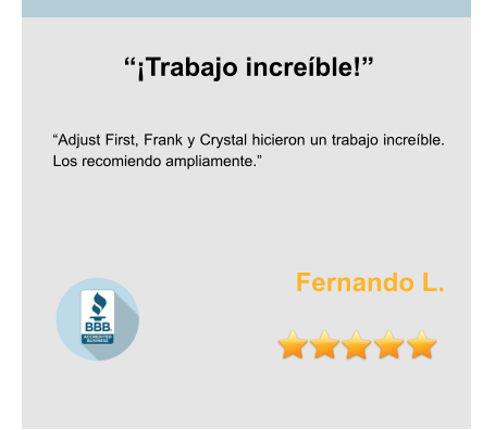 “¡Trabajo increíble!”   “Adjust First, Frank y Crystal hicieron un trabajo increíble. Los recomiendo ampliamente.”    Fernando L.